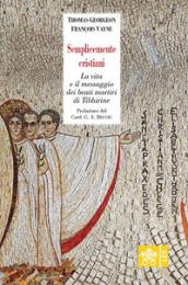 Semplicemente cristiani. La vita e il messaggio dei beati monaci di Tibhirine