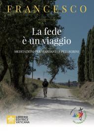 La fede e un viaggio. Meditazioni per pellegrini e viandanti