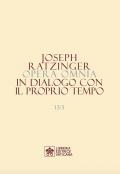 Opera omnia di Joseph Ratzinger. Vol. 13/3: In dialogo con il proprio tempo