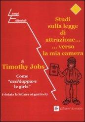 Studi sulla legge di attrazione... ...verso la mia camera. Come «acchiappare le girls» (vietata la lettura ai genitori)