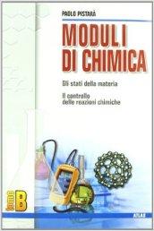 Moduli di chimica. Modulo B: Gli stati della materia, il controllo delle reazioni. Per le Scuole superiori