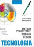 Tecnologia. Metodo progettuale, disegno, design. Per la Scuola media