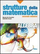 Strutture della matematica. Algebra. Per le Scuole superiori. Con espansione online: 1