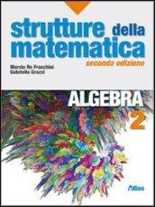 Strutture della matematica. Algebra. Per le Scuole superiori. Con espansione online: 2