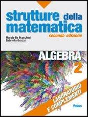 Strutture della matematica. Algebra. Laboratorio e complementi. Per le Scuole superiori. Con espansione online: 2