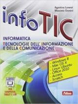 Info Tic. Informatica. Tecnologie dell'informazione e della comunicazione. Per le Scuole superiori. Con e-book. Con espansione online