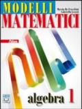 Modelli matematici. Algebra. Con espansione online. Vol. 1