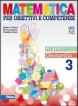 Matematica per obiettivi e competenze. Con espansione online. Vol. 3: Algebra-Geometria.