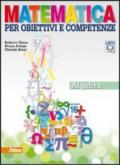 Matematica per obiettivi e competenze. Algebra. Per la Scuola media. Con espansione online