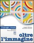 Oltre l'immagine - linguaggio visuale. Con versione scaricabile formato PDF. Per la scuola secondaria di primo grado