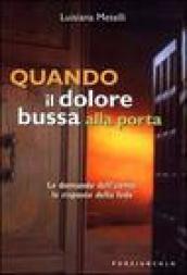 Quando il dolore bussa alla porta. Le domande dell'uomo, le risposte della fede