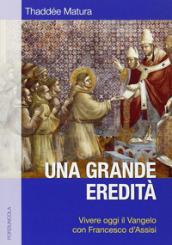 Una grande eredità. Vivere oggi il Vangelo con Francesco d'Assisi