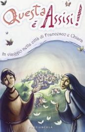 Questa è Assisi. Viaggio illustrato nella città di Francesco e Chiara. Ediz. illustrata