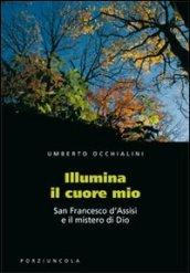 Illumina il cuore mio. San Francesco d'Assisi e il mistero di Dio