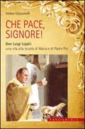 Che pace, Signore! Don Luigi Lojali: una vita alla scuola di Maria e di Padre Pio