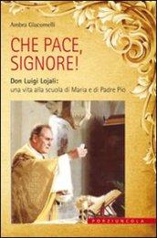 Che pace, Signore! Don Luigi Lojali: una vita alla scuola di Maria e di Padre Pio