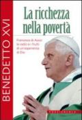 Ricchezza nella povertà. Francesco di Assisi: le radici e i frutti di un'esperienza di Dio (La)