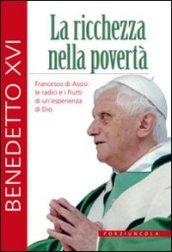 Ricchezza nella povertà. Francesco di Assisi: le radici e i frutti di un'esperienza di Dio (La)