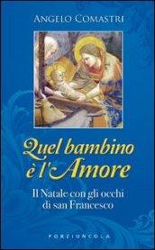 Quel bambino è l'amore. Il Natale con gli occhi di San Francesco