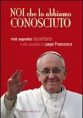 Noi che lo abbiamo conosciuto. I frati argentini raccontano il volto quotidiano di papa Francesco