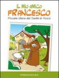 Il mio amico Francesco. Piccola storia del santo di Assisi