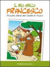 Il mio amico Francesco. Piccola storia del santo di Assisi