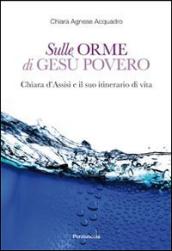 Sulle orme di Gesù povero. Chiara d'Assisi e il suo itinerario di vita