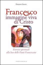 Francesco immagine viva di Cristo. Esercizi spirituali alla luce delle Fonti Francescane