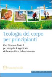 Teologia del corpo per principianti. Con Giovanni Paolo II per riscoprire il significato della sessualità e del matrimonio