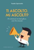 Ti ascolto. Mi ascolti? Per comunicare in modo efficace, come Dio comanda