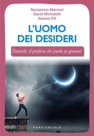 L' uomo dei desideri. Daniele, il profeta che parla ai giovani