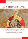 Le virtù cristiane. Vivere il battesimo tra grazia e libertà