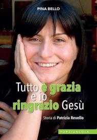 Tutto è grazia e io ringrazio Gesù. Storia di Patrizia Revello