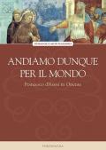 Andiamo dunque per il mondo. Francesco d'Assisi in Oriente