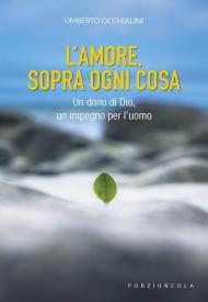 L'amore, sopra ogni cosa. Un dono di Dio, un impegno per l'uomo