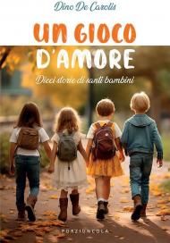 Un gioco d'amore. Dieci storie di santi bambini