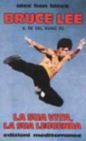 Bruce Lee. La sua vita, la sua leggenda