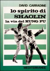 Lo spirito di Shaolin. La via del kung fu