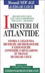 I misteri di Atlantide. Storie e leggenda, ricerche archeologiche e geologiche, conferme e rivelazioni in trance di Edgar Cayce