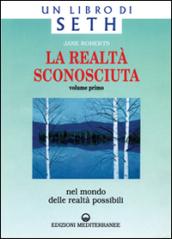 La realtà sconosciuta. 1.Nel mondo delle realtà possibili. Un libro di Seth