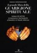 Il grande libro della guarigione spirituale. Summa dei metodi di diagnosi e trattamento attraverso le terapie spirituali