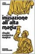 Iniziazione all'alta magia. Rituale esoterico-magico