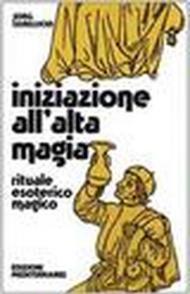 Iniziazione all'alta magia. Rituale esoterico-magico