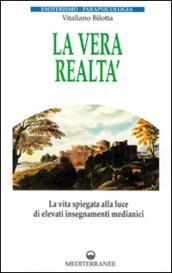 La vera realtà. La vita spiegata alla luce di alti insegnamenti medianici