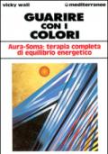 Guarire con i colori. Aura-soma: terapia completa di equilibrio energetico