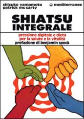 Shiatsu integrale. Pressione digitale e dieta per la salute e la vitalità