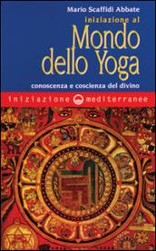 Iniziazione al mondo dello yoga. Conoscenza e coscienza del divino