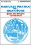 Manuale pratico del guaritore. Guida alle terapie vibrazionali