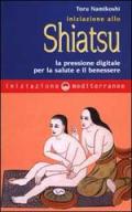 Iniziazione allo shiatsu. La pressione digitale per la salute e il benessere