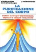 La purificazione del corpo. Rimedi, sistemi e terapie per depurare, purificare e liberare l'organismo